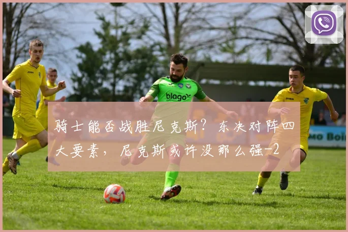 骑士能否战胜尼克斯？东决对阵四大要素，尼克斯或许没那么强