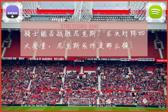 骑士能否战胜尼克斯？东决对阵四大要素，尼克斯或许没那么强