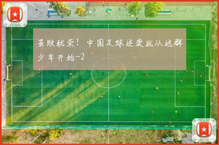 虽败犹荣！中国足球逆袭就从这群少年开始