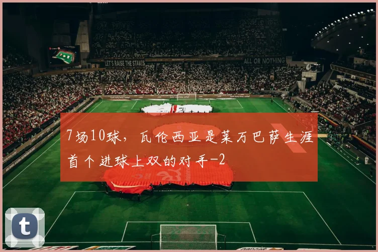 7场10球，瓦伦西亚是莱万巴萨生涯首个进球上双的对手