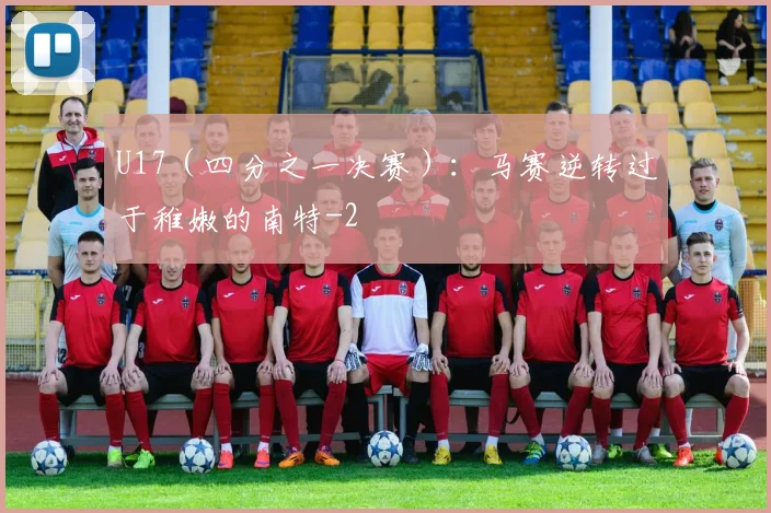 U17（四分之一决赛）：马赛逆转过于稚嫩的南特