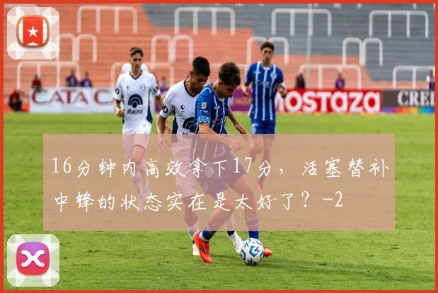 16分钟内高效拿下17分，活塞替补中锋的状态实在是太好了？