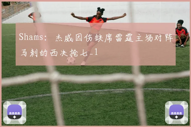 Shams：杰威因伤缺席雷霆主场对阵马刺的西决抢七_1