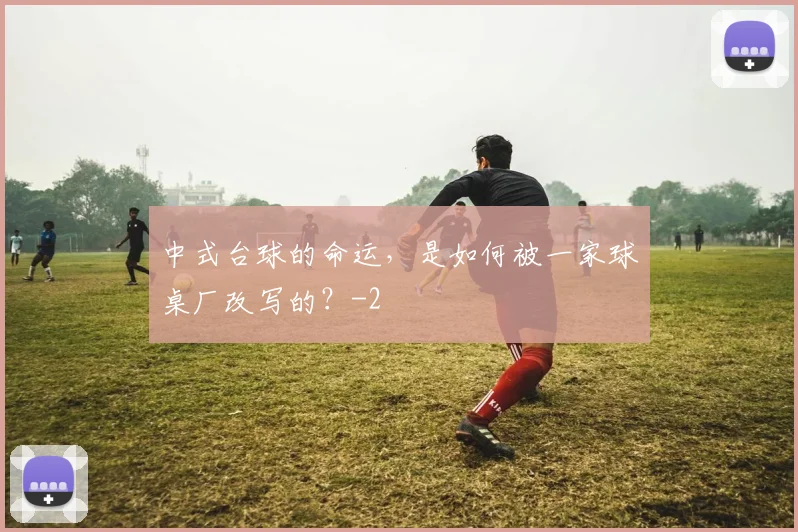 中式台球的命运，是如何被一家球桌厂改写的？